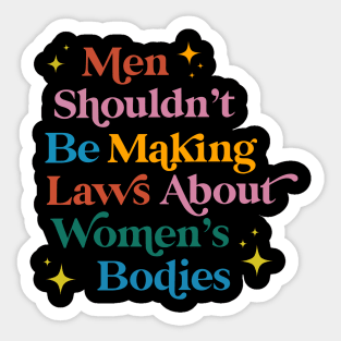 Men Shouldn't Be Making Laws About Women Sticker